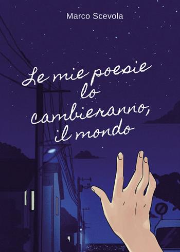 Le mie poesie lo cambieranno, il mondo - Marco Scevola - Libro Passione Scrittore selfpublishing 2025 | Libraccio.it