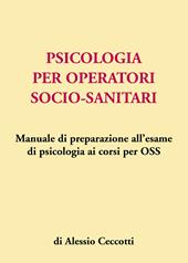 Psicologia per operatori socio-sanitari. Manuale di preparazione all'esame di psicologia ai corsi per OSS