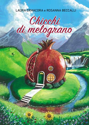 Chicchi di melograno - Laura Ermacora, Rosanna Beccalli - Libro Passione Scrittore selfpublishing 2025 | Libraccio.it