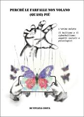 Perché le farfalle non volano quasi più. L'anima malata. Il bullismo e il cyberbullismo: aspetti sociali e psicologici