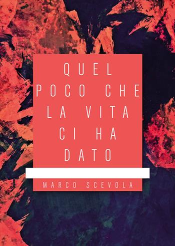 Quel poco che la vita ci ha dato - Marco Scevola - Libro Passione Scrittore selfpublishing 2025 | Libraccio.it