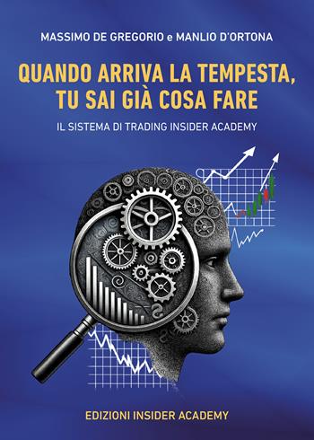 Quando arriva la tempesta, tu sai già cosa fare. Il sistema di trading insider academy - Massimo De Gregorio, Manlio D'Ortona - Libro Passione Scrittore selfpublishing 2025 | Libraccio.it