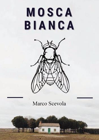Mosca bianca - Marco Scevola - Libro Passione Scrittore selfpublishing 2025 | Libraccio.it