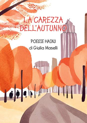 La carezza dell'autunno. Poesie haiku - Giulia Maselli - Libro Passione Scrittore selfpublishing 2025 | Libraccio.it
