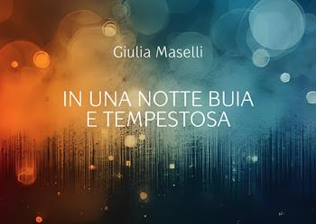 In una notte buia e tempestosa - Giulia Maselli - Libro Passione Scrittore selfpublishing 2025 | Libraccio.it