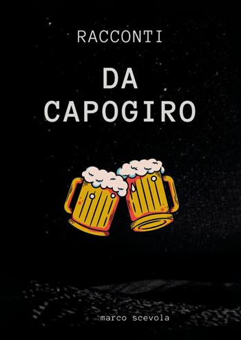 Racconti da capogiro - Marco Scevola - Libro Passione Scrittore selfpublishing 2025 | Libraccio.it