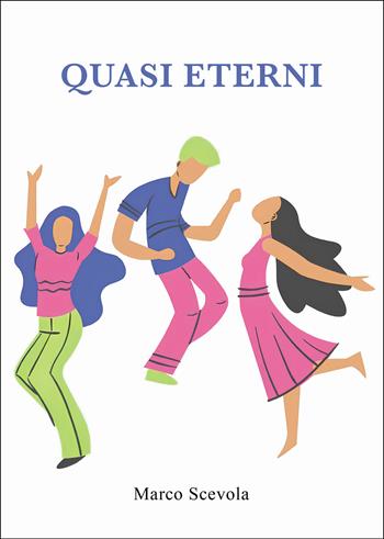 Quasi eterni - Marco Scevola - Libro Passione Scrittore selfpublishing 2025 | Libraccio.it