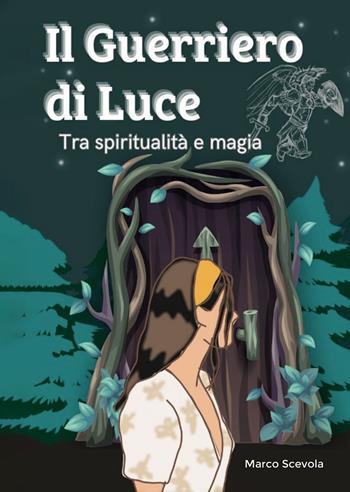Il guerriero di luce. Tra spiritualità e magia - Marco Scevola - Libro Passione Scrittore selfpublishing 2025 | Libraccio.it