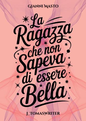 La ragazza che non sapeva di essere bella - J_TomasWriter - Libro Passione Scrittore selfpublishing 2025 | Libraccio.it