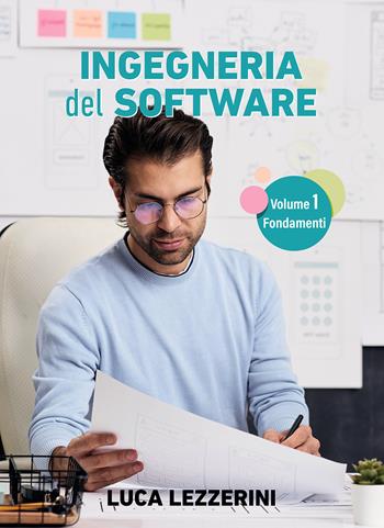 Ingegneria del software. Vol. 1: Fondamenti - Luca Lezzerini - Libro Passione Scrittore selfpublishing 2025 | Libraccio.it
