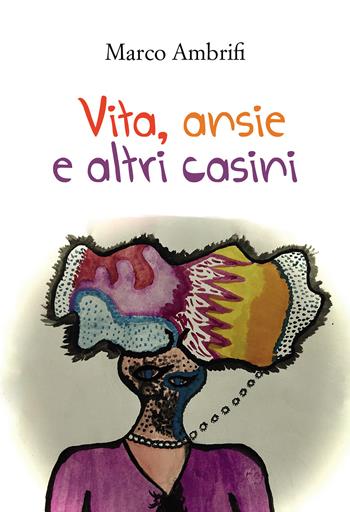 Vita, ansie e altri casini - Marco Ambrifi - Libro Passione Scrittore selfpublishing 2025 | Libraccio.it