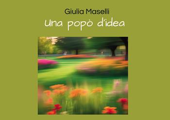 Una popò d'idea - Giulia Maselli - Libro Passione Scrittore selfpublishing 2025 | Libraccio.it
