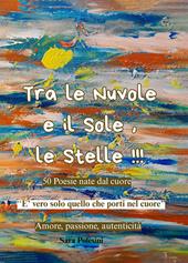 Tra le nuvole e il sole, le stelle!!! 50 poesie nate dal cuore