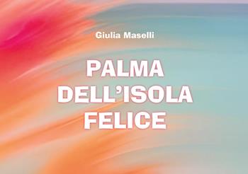 Palma dell'isola felice - Giulia Maselli - Libro Passione Scrittore selfpublishing 2025 | Libraccio.it