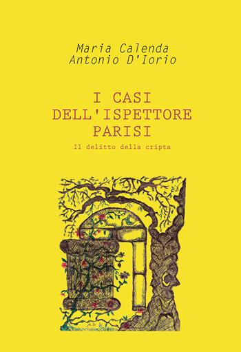 Il delitto della cripta. I casi dell'ispettore Parisi - Maria Calenda, Antonio D'Iorio - Libro Passione Scrittore selfpublishing 2025 | Libraccio.it