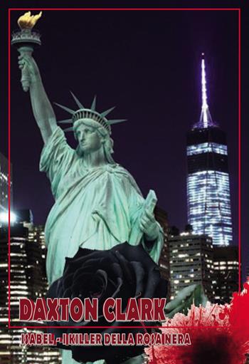 Isabel. I killer della rosa nera - Clark Daxton - Libro Passione Scrittore selfpublishing 2025 | Libraccio.it