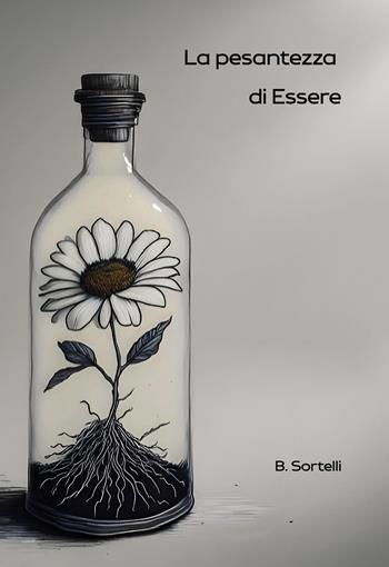 La pesantezza di essere - B. Sortelli - Libro Passione Scrittore selfpublishing 2025 | Libraccio.it