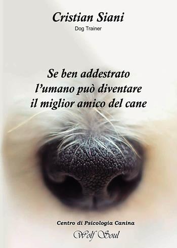 Se ben addestrato l'umano può diventare il miglior amico del cane - Cristian Siani - Libro Passione Scrittore selfpublishing 2025 | Libraccio.it