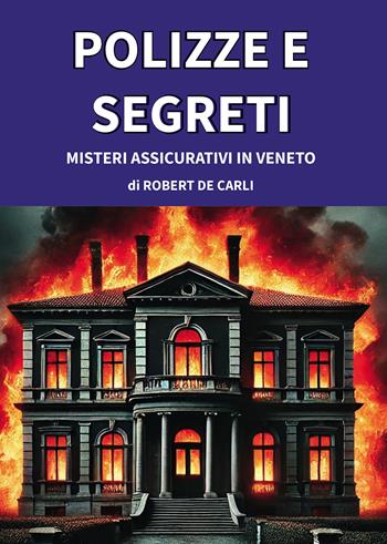 Polizze e segreti: misteri assicurativi in Veneto - Robert De Carli - Libro Passione Scrittore selfpublishing 2025 | Libraccio.it