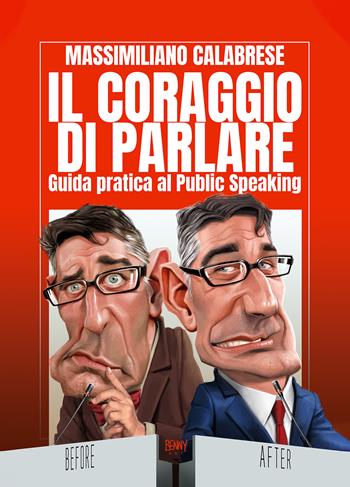 Il coraggio di parlare. Guida pratica al Public Speaking - Massimiliano Calabrese - Libro Passione Scrittore selfpublishing 2025 | Libraccio.it