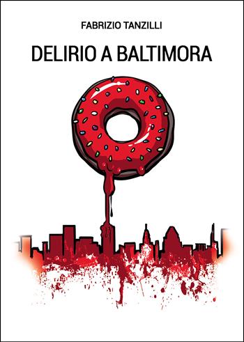 Delirio a Baltimora - Fabrizio Tanzilli - Libro Passione Scrittore selfpublishing 2025 | Libraccio.it