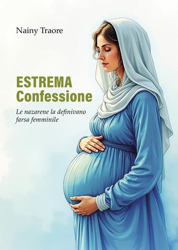 Estrema confessione. Le nazarene la definivano farsa femminile - Nainy Traore - Libro Passione Scrittore selfpublishing 2025 | Libraccio.it