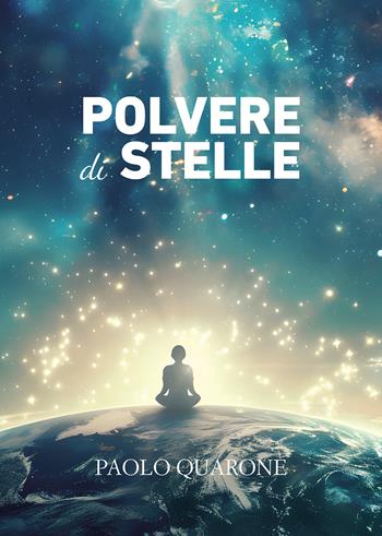 Polvere di stelle - Paolo Quarone - Libro Passione Scrittore selfpublishing 2025 | Libraccio.it