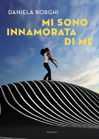 Mi sono innamorata di me - Daniela Borghi - Libro Passione Scrittore selfpublishing 2025 | Libraccio.it
