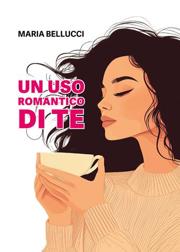 Un uso romantico di te - Maria Bellucci - Libro Passione Scrittore selfpublishing 2025 | Libraccio.it