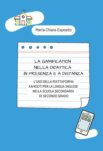 La gamification nella didattica in presenza e a distanza. L'uso della piattaforma Kahoot! per la lingua inglese nella scuola secondaria di secondo grado - Maria Chiara Esposito - Libro Passione Scrittore selfpublishing 2025 | Libraccio.it