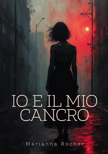 Io e il mio cancro - Marianna Rocher - Libro Passione Scrittore selfpublishing 2025 | Libraccio.it