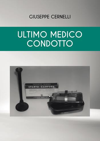 Ultimo medico condotto - Giuseppe Cernelli - Libro Passione Scrittore selfpublishing 2025 | Libraccio.it
