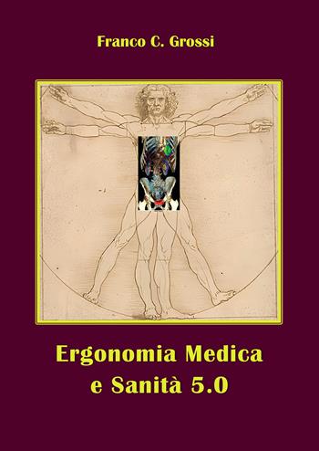 Ergonomia medica e sanità 5.0 - Franco C. Grossi - Libro Passione Scrittore selfpublishing 2025 | Libraccio.it