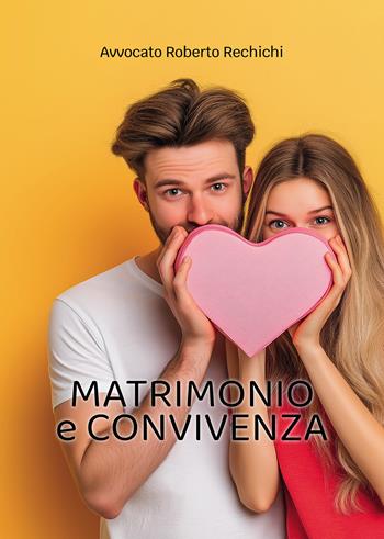 Matrimonio e convivenza - Roberto Rechichi - Libro Passione Scrittore selfpublishing 2025 | Libraccio.it