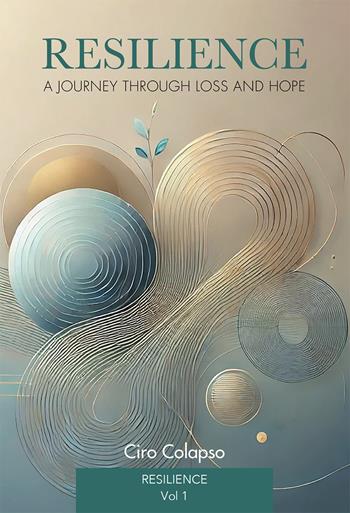 Resilience: a journey through loss and hope. Vol. 1 - Ciro Colapso - Libro Passione Scrittore selfpublishing 2025 | Libraccio.it