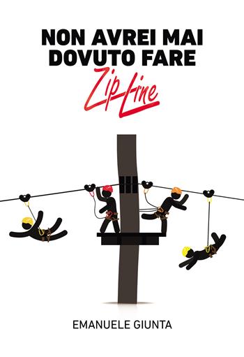 Non avrei mai dovuto fare zipline - Emanuele Giunta - Libro Passione Scrittore selfpublishing 2025 | Libraccio.it