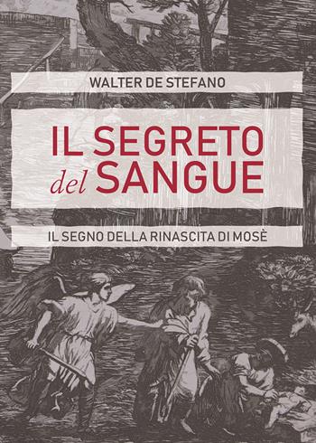 Il segreto del sangue. Il segno della rinascita di Mosè - Walter De Stefano - Libro Passione Scrittore selfpublishing 2024 | Libraccio.it