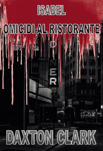 Isabel. Omicidi al ristorante - Clark Daxton - Libro Passione Scrittore selfpublishing 2024 | Libraccio.it