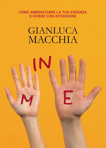 In me. Come abbracciare la tua essenza e vivere con intenzione - Gianluca Macchia - Libro Passione Scrittore selfpublishing 2025 | Libraccio.it