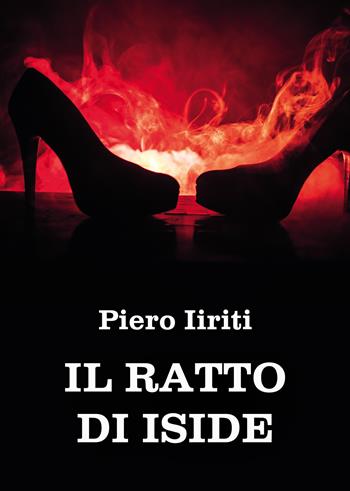 Il ratto di Iside - Piero Iiriti - Libro Passione Scrittore selfpublishing 2024 | Libraccio.it