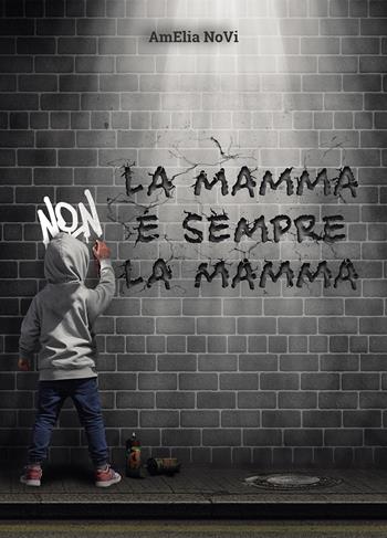 La mamma non è sempre la mamma - Amelia Novi - Libro Passione Scrittore selfpublishing 2024 | Libraccio.it