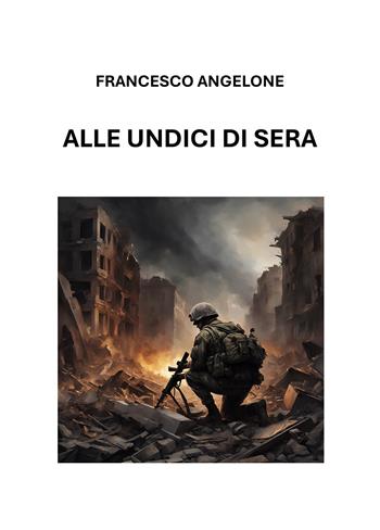 Alle undici di sera - Francesco Angelone - Libro Passione Scrittore selfpublishing 2024 | Libraccio.it