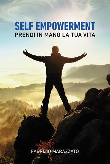 Self empowerment. Prendi in mano la tua vita - Fabrizio Marazzato - Libro Passione Scrittore selfpublishing 2024 | Libraccio.it