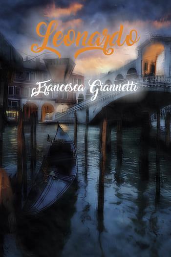 Leonardo - Francesca Giannetti - Libro Passione Scrittore selfpublishing 2024 | Libraccio.it