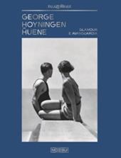 George Hoyningen-Huene. Glamour e Avanguardia. Ediz. illustrata