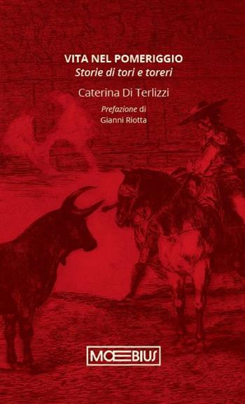 Vita nel pomeriggio. Storie di tori e toreri - Caterina Di Terlizzi - Libro Moebius 2025 | Libraccio.it