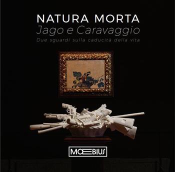 Natura morta Jago e Caravaggio. Due sguardi sulla caducità della vita  - Libro Moebius 2025 | Libraccio.it