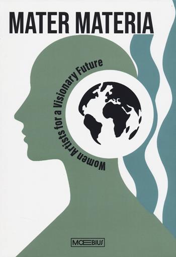 Mater materia. Women artists for a visionary future. Ediz. italiana e inglese  - Libro Moebius 2025 | Libraccio.it