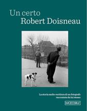 Un certo Robert Doisneau. La storia molto veritiera di un fotografo raccontata da lui stesso