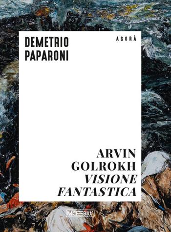 Arvin Golrokh. Visione fantastica - Demetrio Paparoni - Libro Moebius 2026 | Libraccio.it